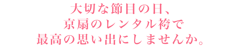 大切な節目の日、京扇のレンタル袴で最高の思い出にしませんか。