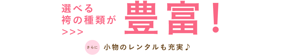 京扇なら選べる袴の種類は約100種類！ さらに小物のレンタルも充実♪
