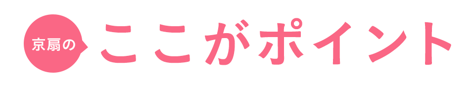 京扇のここがポイント